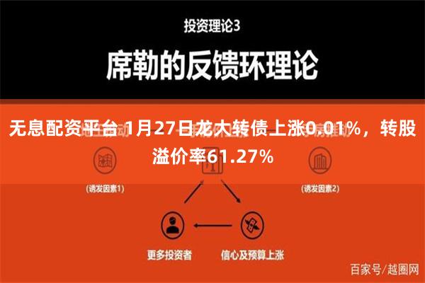 无息配资平台 1月27日龙大转债上涨0.01%，转股溢价率61.27%